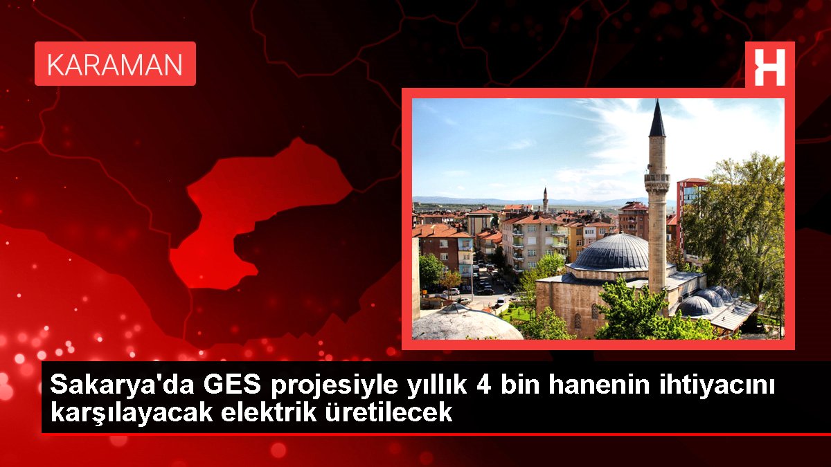 Sakarya'da GES projesiyle yıllık 4 bin hanenin ihtiyacını karşılayacak elektrik üretilecek