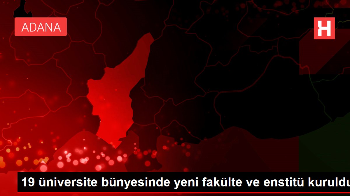 19 üniversite bünyesinde yeni fakülte ve enstitü kuruldu