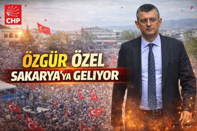 CHP Lideri Özgür Özel Sakarya’ya geliyor:
