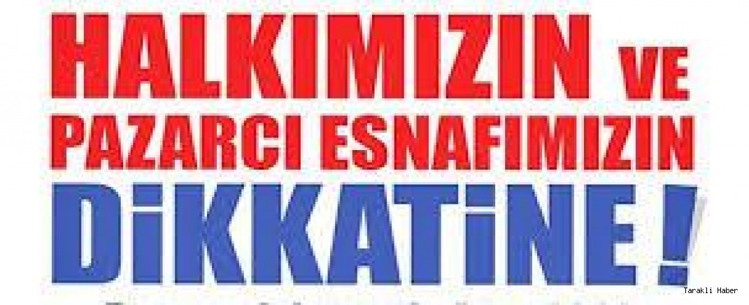 Halkımızın ve Pazarcı esnafımızın dikkatine…