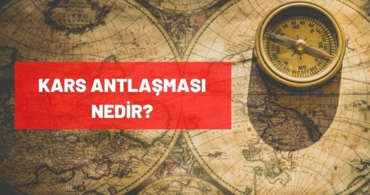 Kars Antlaşması nedir? Maddeleri, önemi ve sonuçları nelerdir?