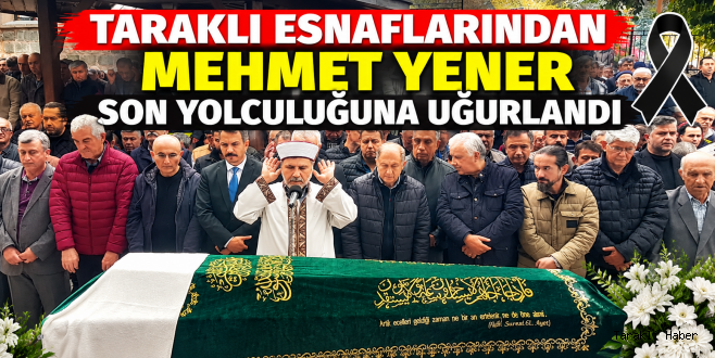 Taraklı’lı Esnaflardan Yener toprağa verildi