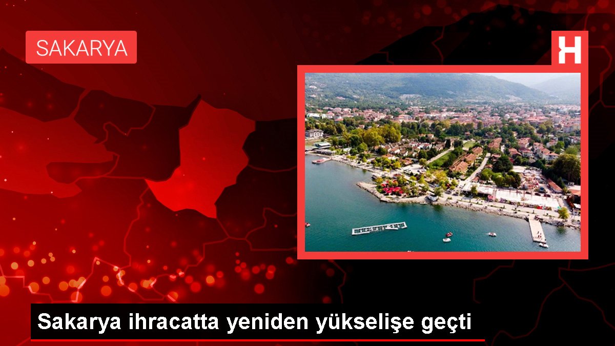 Sakarya ihracatta yeniden yükselişe geçti