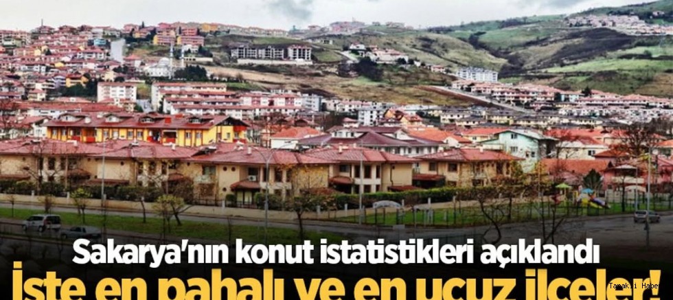 Sakarya'nın konut istatistikleri açıklandı: İşte en pahalı ve en ucuz ilçeler!