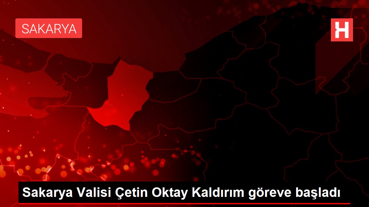 Sakarya Valisi Çetin Oktay Kaldırım göreve başladı