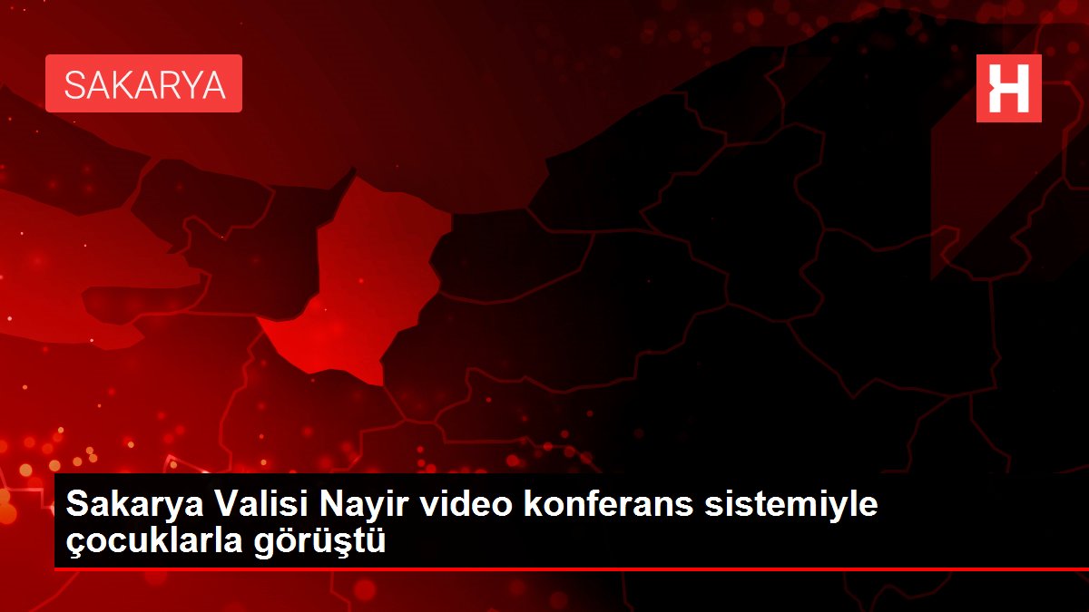 Sakarya Valisi Nayir video konferans sistemiyle çocuklarla görüştü