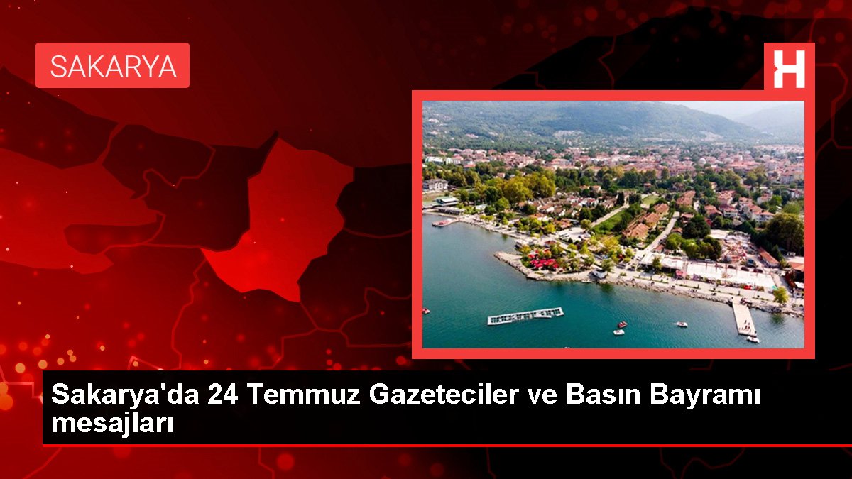 Sakarya'da 24 Temmuz Gazeteciler ve Basın Bayramı mesajları