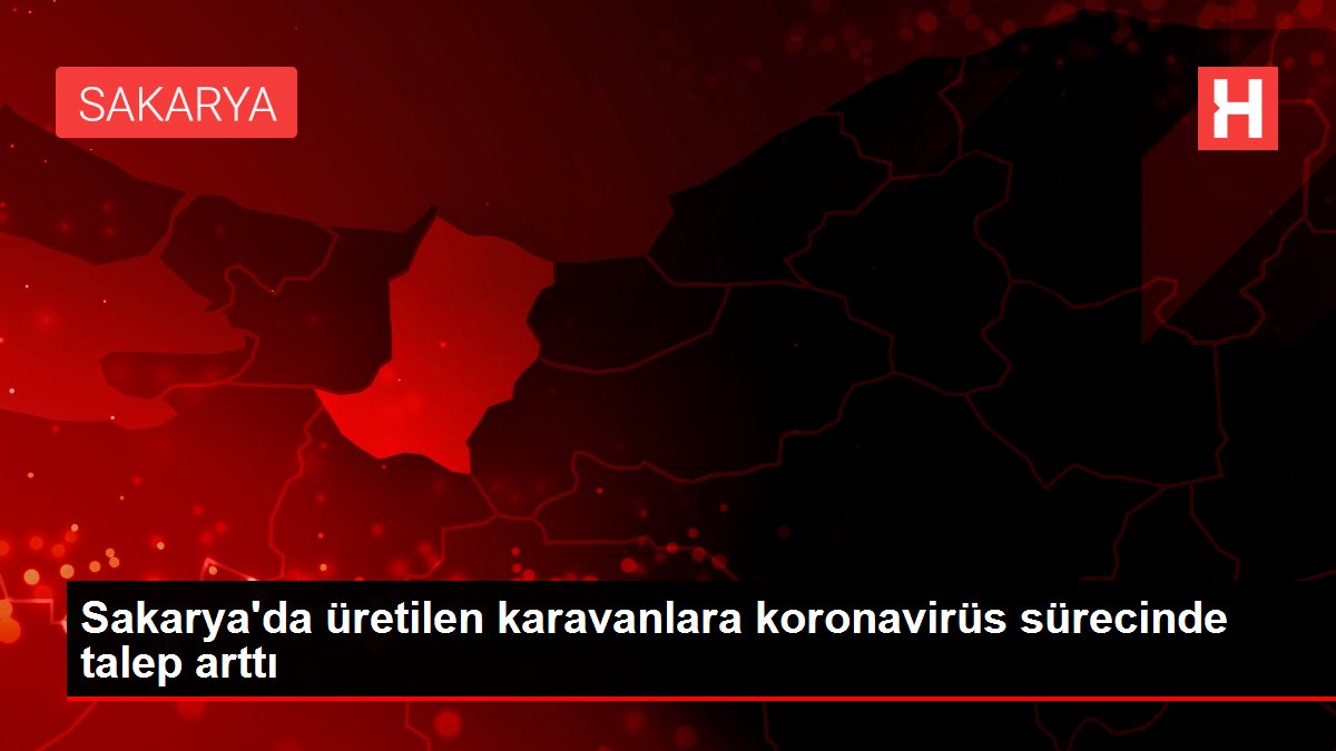 Sakarya'da üretilen karavanlara koronavirüs sürecinde talep arttı