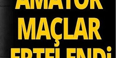 Amatör maçlar ertelendi