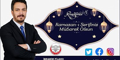Belediye Başkanı İbrahim Pilavcı’nın Ramazan Mesajı