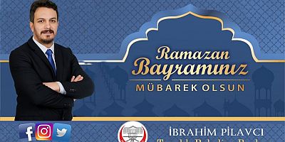 Belediye başkanı Pilavcı’dan Ramazan Bayramı Mesajı
