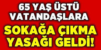 Sakarya'da 65 yaş ve üstüne sokağa çıkma yasağı!