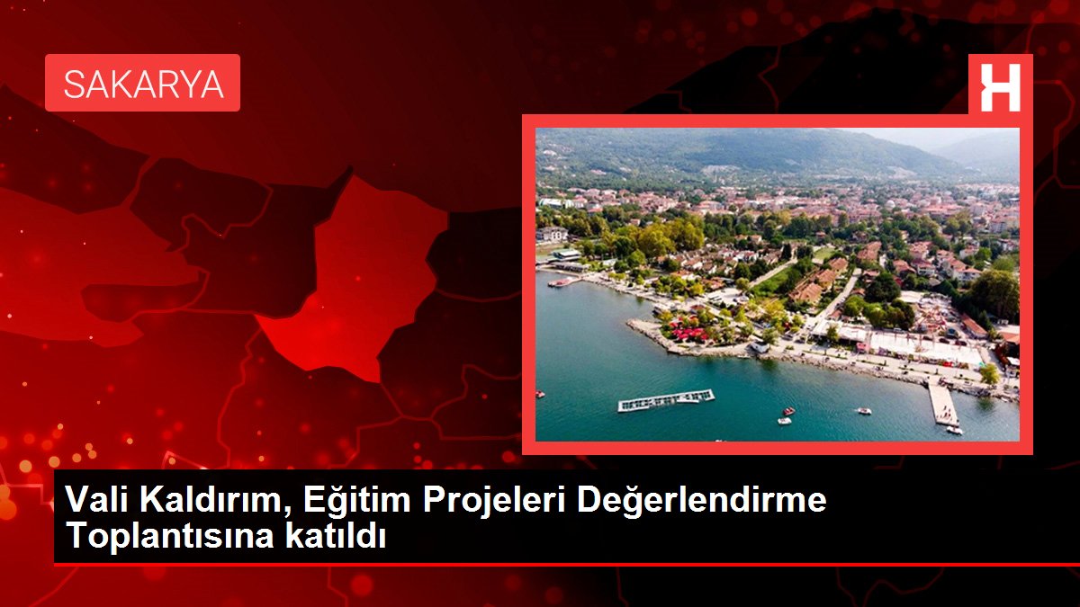 Vali Kaldırım, Eğitim Projeleri Değerlendirme Toplantısına katıldı